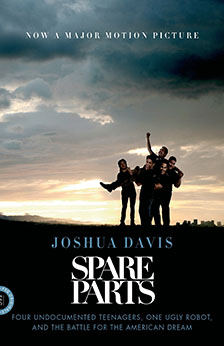 Spare Parts: Four Undocumented Teenagers, One Ugly Robot, and the Battle for the American Dream​ (Class of 2021)