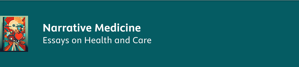 Narrative Medicine: Essays on Health and Care